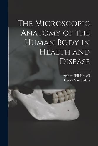 Cover image for The Microscopic Anatomy of the Human Body in Health and Disease