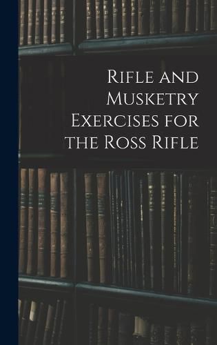 Cover image for Rifle and Musketry Exercises for the Ross Rifle