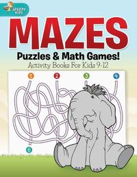 Cover image for Mazes, Puzzles & Math Games! Activity Books For Kids 9-12