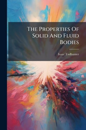 Cover image for The Properties of Solid and Fluid Bodies