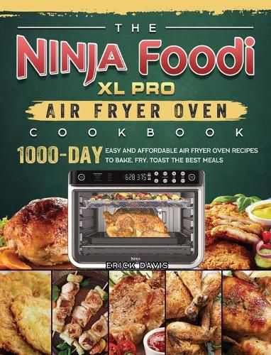 Cover image for The Ninja Foodi XL Pro Air Fryer Oven Cookbook: 1000-Day Easy and Affordable Air Fryer Oven Recipes To Bake, Fry, Toast The Best Meals