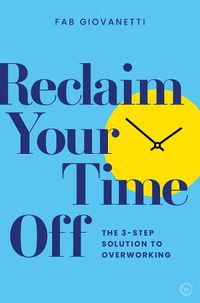 Cover image for Reclaim Your Time Off: The 3-step Solution to Overworking