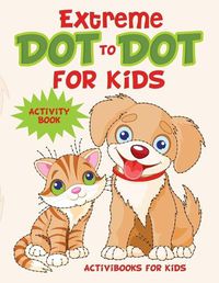 Cover image for Extreme Dot to Dot for Kids Activity Book