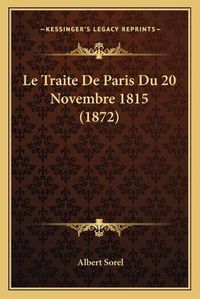 Cover image for Le Traite de Paris Du 20 Novembre 1815 (1872)