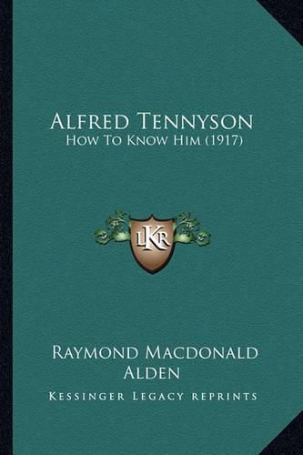 Alfred Tennyson Alfred Tennyson: How to Know Him (1917) How to Know Him (1917)