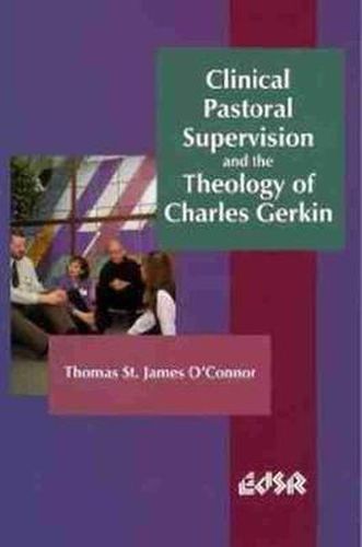 Cover image for Clinical Pastoral Supervision and the Theology of Charles Gerkin: Theology of Charles Gerkin.