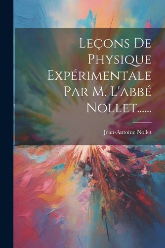 Cover image for Lecons De Physique Experimentale Par M. L'abbe Nollet......