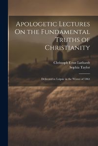 Cover image for Apologetic Lectures On the Fundamental Truths of Christianity