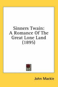 Cover image for Sinners Twain: A Romance of the Great Lone Land (1895)