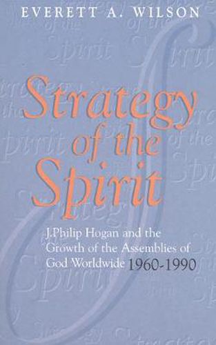 Cover image for Strategy of the Spirit: J. Philip Hogan and the Growth of the Assemblies of God Worldwide 1960--1990