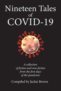 Cover image for Nineteen Tales of Covid-19: A Collection of Fiction and Non-Fiction from the First Days of the Pandemic