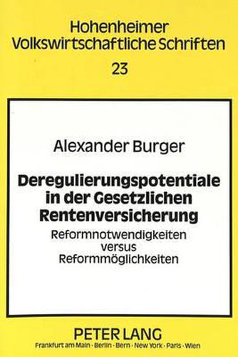 Deregulierungspotentiale in Der Gesetzlichen Rentenversicherung: Reformnotwendigkeiten Versus Reformmoeglichkeiten