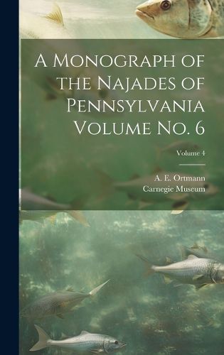 Cover image for A Monograph of the Najades of Pennsylvania Volume no. 6; Volume 4