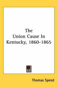 Cover image for The Union Cause in Kentucky, 1860-1865