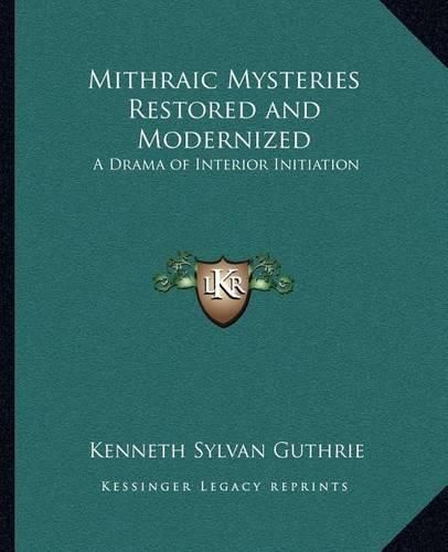 Cover image for Mithraic Mysteries Restored and Modernized: A Drama of Interior Initiation