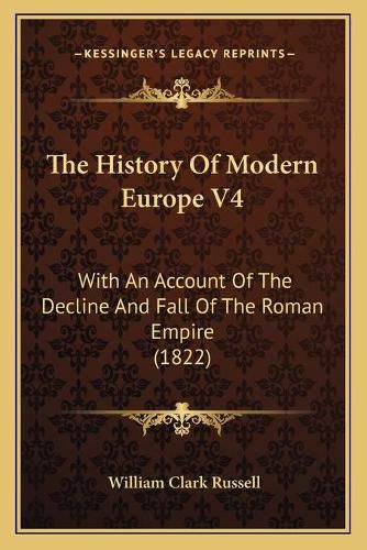 Cover image for The History of Modern Europe V4: With an Account of the Decline and Fall of the Roman Empire (1822)