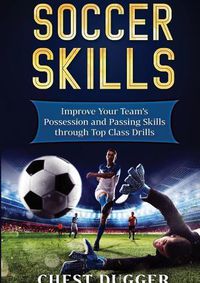 Cover image for Soccer Skills: Improve Your Team's Possession and Passing Skills through Top Class Drills