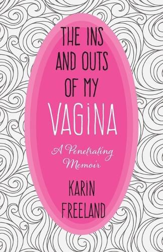 Cover image for The Ins and Outs of My Vagina: A Penetrating Memoir