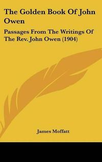 Cover image for The Golden Book of John Owen: Passages from the Writings of the REV. John Owen (1904)