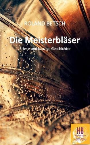 Die Meisterblaser: Ernste und kauzige Geschichten von Roland Betsch