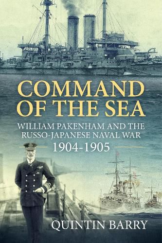 Cover image for Command of the Sea: William Pakenham and the Russo-Japanese Naval War 1904-1905
