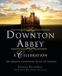 Cover image for Downton Abbey - A Celebration: The Official Companion to All Six Seasons