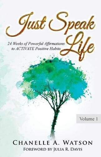 Cover image for Just Speak Life: 24 Weeks of Powerful Affirmations to ACTIVATE Positive Habits