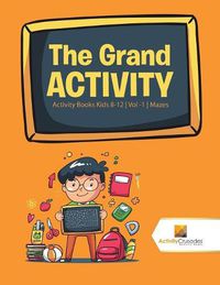 Cover image for The Grand Activity: Activity Books Kids 8-12 Vol -1 Mazes