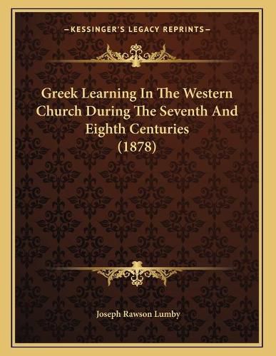 Greek Learning in the Western Church During the Seventh and Eighth Centuries (1878)