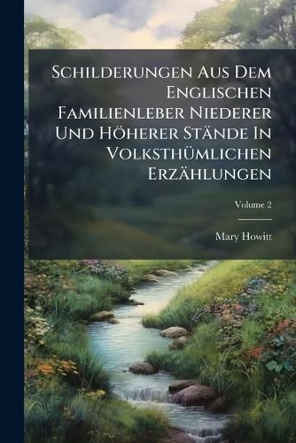 Cover image for Schilderungen Aus Dem Englischen Familienleber Niederer Und Hoeherer Staende in Volksthuemlichen Erzaehlungen, Volume 2...