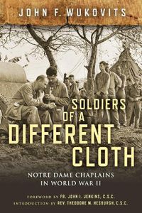 Cover image for Soldiers of a Different Cloth: Notre Dame Chaplains in World War II
