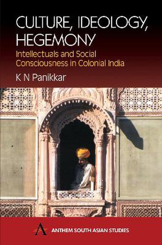 Cover image for Culture, Ideology, Hegemony: Intellectuals and Social Consciousness in Colonial India