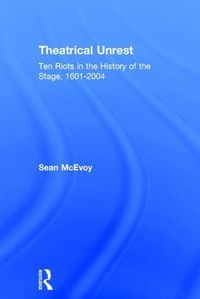 Cover image for Theatrical Unrest: Ten Riots in the History of the Stage, 1601-2004