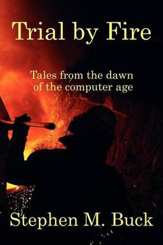 Cover image for Trial by Fire: Tales From The Dawn of The Computer Age