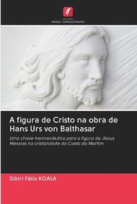 Cover image for A figura de Cristo na obra de Hans Urs von Balthasar