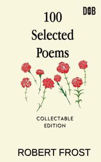 Cover image for 100 Selected Poems: Robert Frost/ A Collection of Peom's by Robert Frost