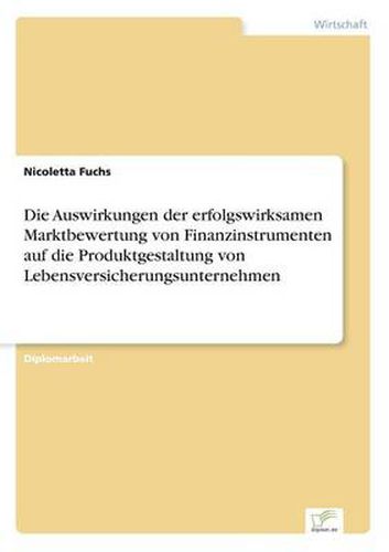 Cover image for Die Auswirkungen der erfolgswirksamen Marktbewertung von Finanzinstrumenten auf die Produktgestaltung von Lebensversicherungsunternehmen