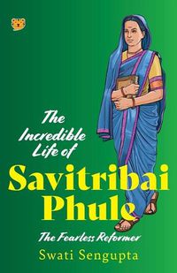 Cover image for The Incredible Life of Savitribai Phule the Fearless Reformer