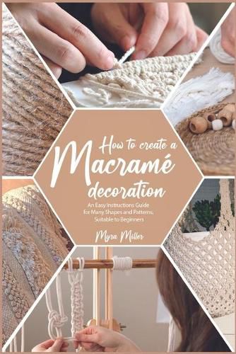 Cover image for How to Make a Macrame Decoration: An Easy Instructions Guide for Many Shapes and Patterns, Suitable to Beginners