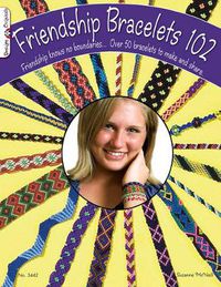 Cover image for Friendship Bracelets 102: Over 50 Bracelets to Make & Share