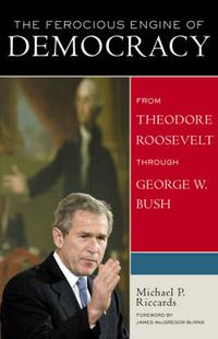 Cover image for The Ferocious Engine of Democracy, Updated: From Theodore Roosevelt through George W. Bush