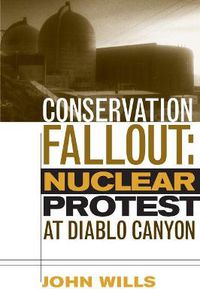 Cover image for Conservation Fallout: Nuclear Protest at Diablo Canyon