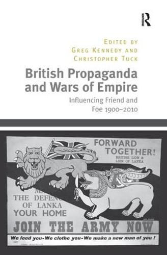 British Propaganda and Wars of Empire: Influencing Friend and Foe 1900-2010