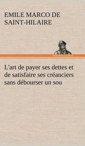 L'art de payer ses dettes et de satisfaire ses creanciers sans debourser un sou