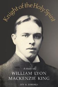 Cover image for Knight of the Holy Spirit: A study of William Lyon Mackenzie King