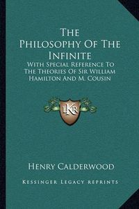 Cover image for The Philosophy of the Infinite: With Special Reference to the Theories of Sir William Hamilton and M. Cousin