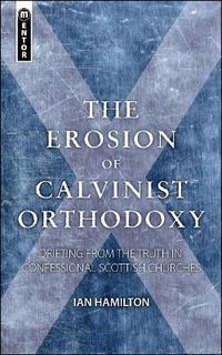 Cover image for The Erosion of Calvinist Orthodoxy: Drifting from the Truth in confessional Scottish Churches