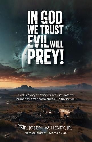 Cover image for In God we trust evil will prey!, God is always not never was set date for humanity's fate from such all is Divine will.