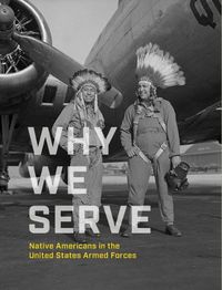 Cover image for Why We Serve: Native Americans in the United States Armed Forces