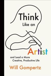 Cover image for Think Like an Artist: And Lead a More Creative, Productive Life